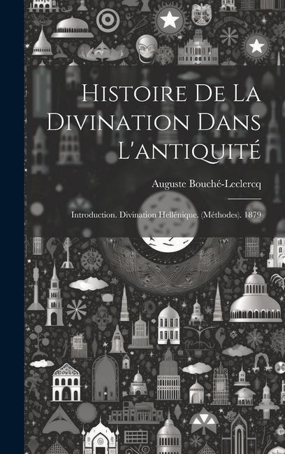 Histoire De La Divination Dans L'antiquité: Introduction. Divination Hellénique. (Méthodes). 1879 - Auguste Bouché-Leclercq