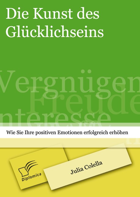 Die Kunst des Glücklichseins: Wie Sie Ihre positiven Emotionen erfolgreich erhöhen - Julia Colella