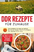 DDR Rezepte für zuhause: Das Kochbuch mit den leckersten nostalgischen Rezepten der Deutschen Demokratischen Republik - inkl. Frühstück, Suppen, Kinderrezepten, Beilagen und DDR-Getränken - Thomas März