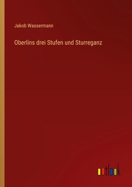 Oberlins drei Stufen und Sturreganz - Jakob Wassermann
