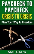 Cover-Bild zum Titel 'Paycheck to Paycheck, Crisis to Crisis: Plan Your Way to Freedom (Thinking About Investing, #1)' von 'Mel Clark'