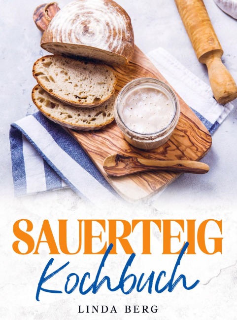 Sauerteig Kochbuch - Linda Berg