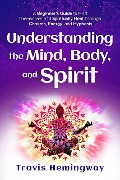 Understanding The Mind, Body, and Spirit - Travis Hemingway
