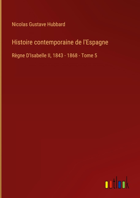 Histoire contemporaine de l'Espagne - Nicolas Gustave Hubbard