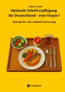 Cover-Bild zum Titel 'Optimale Schulverpflegung für Deutschland - eine Utopie?' von 'Volker Peinelt'
