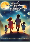 Cover-Bild zum Titel 'FÜR DIE WUNDERBARSTEN UND GROSSARTIGSTEN KINDER DER WELT (Geschenk für Kinder):Geschichten über Mut, Freundschaft, Kreativität und Zusammenhalt - Ein interaktives Vorlesebuch mit Bastelideen und Spiel' von 'Mira Sternenherz'