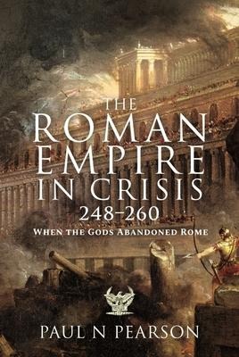 The Roman Empire in Crisis, 248-260 - Paul N Pearson