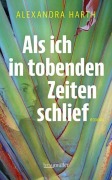 Cover-Bild zum Titel 'Als ich in tobenden Zeiten schlief' von 'Alexandra Harth'