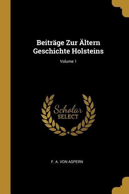 Beiträge Zur Ältern Geschichte Holsteins; Volume 1 - 