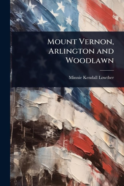 Mount Vernon, Arlington and Woodlawn - Minnie Kendall Lowther
