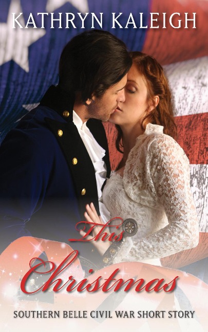 This Christmas: Southern Belle Civil War Short Story - Kathryn Kaleigh