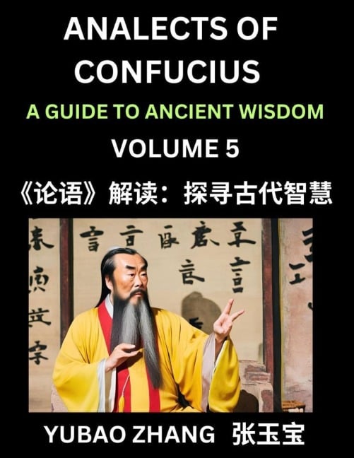 Analects of Confucius (Part 5)- A Guide to Ancient Wisdom, Learn Chinese Language and Culture with Quotes and Sayings from Lunyu, Confucianism Lessons of Life Propagated by China's Master Confucius and His Disciples - Yubao Zhang