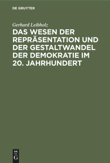 Das Wesen der Repräsentation und der Gestaltwandel der Demokratie im 20. Jahrhundert - Gerhard Leibholz