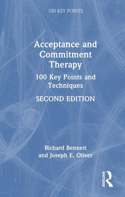 Acceptance and Commitment Therapy - Richard Bennett, Joseph E Oliver