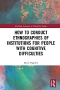 Cover-Bild zum Titel 'How to Conduct Ethnographies of Institutions for People with Cognitive Difficulties' von 'Kjeld Høgsbro'