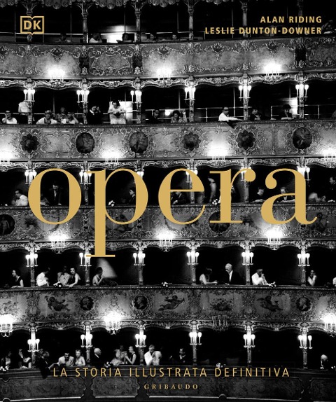 Opera. La storia illustrata definitiva - Alan Riding, Leslie Dunton-Downer