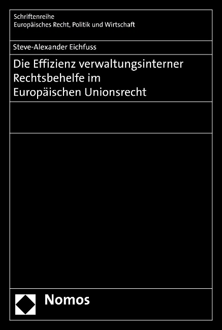 Die Effizienz verwaltungsinterner Rechtsbehelfe im Europäischen Unionsrecht - Steve-Alexander Eichfuss