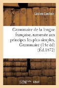Grammaire de la Langue Française, Ramenée Aux Principes Les Plus Simples, Grammaire Complète.: 14e Éd. - Leclair