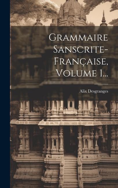 Grammaire Sanscrite-française, Volume 1... - Alix Desgranges