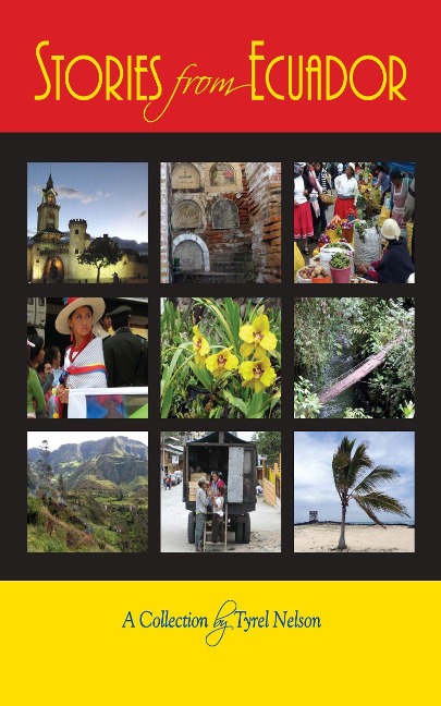 Stories from Ecuador: A Collection by Tyrel Nelson - Tyrel Nelson