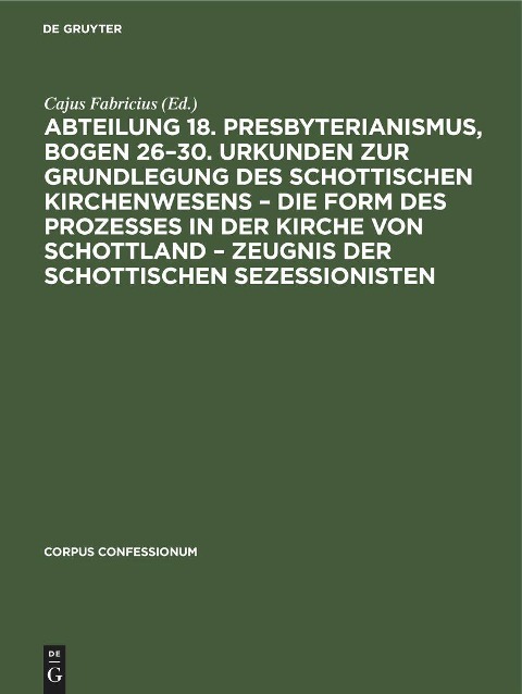 Abteilung 18. Presbyterianismus, Bogen 26-30. Urkunden zur Grundlegung des Schottischen Kirchenwesens - Die Form des Prozesses in der Kirche von Schottland - Zeugnis der Schottischen Sezessionisten - 