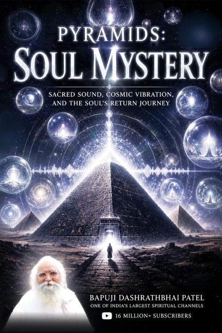 Pyramids: Soul Mystery - Bapuji Dashrathbhai Patel
