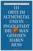Cover-Bild zum Titel '111 Orte im Altmühltal und in Ingolstadt, die man gesehen haben muss' von 'Richard Auer, Gerhard von Kapff'