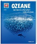 WAS IST WAS Band 143 Ozeane. Die Meere erforschen und schützen - Florian Huber, Uli Kunz