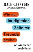 Wie man im digitalen Zeitalter Freunde gewinnt und Menschen beeinflusst - Dale Carnegie