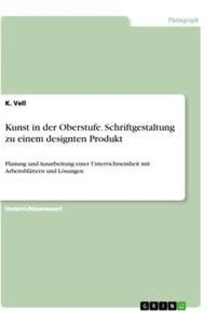 Kunst in der Oberstufe. Schriftgestaltung zu einem designten Produkt - K. Vell