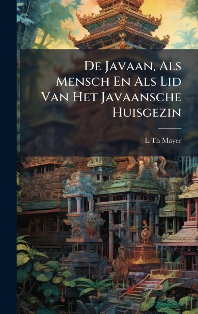 De Javaan, Als Mensch En Als Lid Van Het Javaansche Huisgezin - L Th Mayer