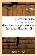 La Première Année d'Éducation Et d'Enseignement Post-Scolaires Des Jeunes Filles En 32 Réunions - A. Viales