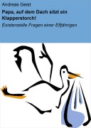 Cover-Bild zum Titel 'Papa, auf dem Dach sitzt ein Klapperstorch!' von 'Andreas Geist'