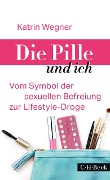 Die Pille und ich - Katrin Wegner