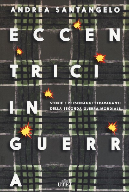 Eccentrici in guerra. Storie e personaggi stravaganti della seconda guerra mondiale. Con e-book - Andrea Santangelo