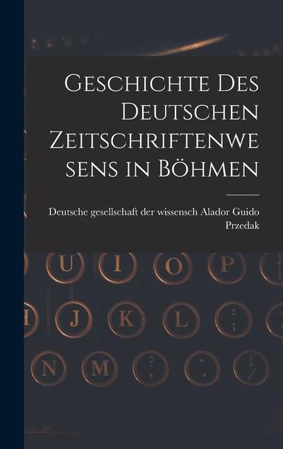 Geschichte des Deutschen Zeitschriftenwesens in Böhmen - Deutsche Gesellschaft Guido Przedak