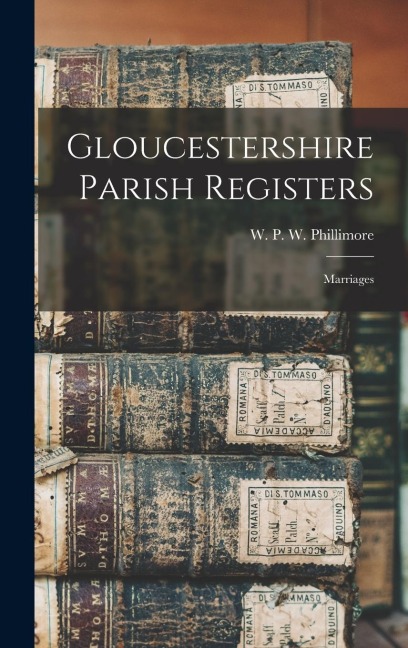 Gloucestershire Parish Registers: Marriages - W. P. W. (William Phillimore Watts)
