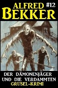 Alfred Bekker Grusel-Krimi #12: Der Dämonenjäger und die Verdammten - Alfred Bekker