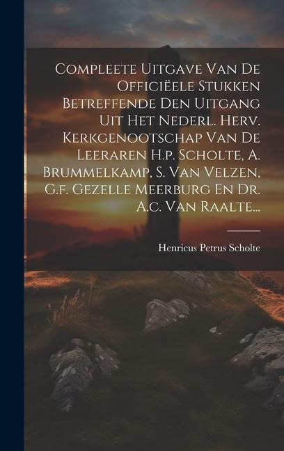 Compleete Uitgave Van De Officiëele Stukken Betreffende Den Uitgang Uit Het Nederl. Herv. Kerkgenootschap Van De Leeraren H.p. Scholte, A. Brummelkamp - Henricus Petrus Scholte