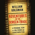 Adventures in the Screen Trade Lib/E: A Personal View of Hollywood and the Screenwriting - William Goldman