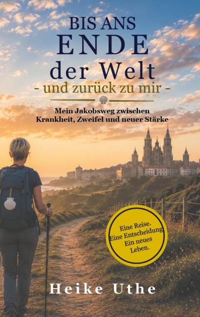 Bis ans Ende der Welt - und zurück zu mir - Heike Uthe