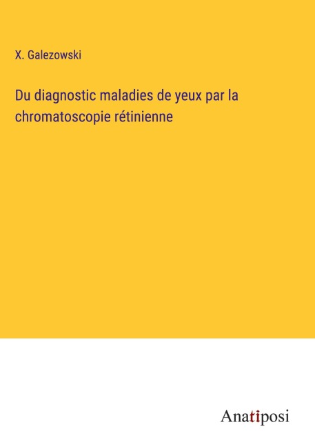 Du diagnostic maladies de yeux par la chromatoscopie rétinienne - X. Galezowski