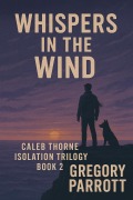 Cover-Bild zum Titel 'Whispers in the Wind (Caleb Thorne Isolation Trilogy, #2)' von 'Gregory Parrott'