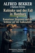 Cover-Bild zum Titel '2 Spitzen-Krimis: Kubinke und der Fall in Hamburg / Kommissar Jörgensen und die Schüsse auf der Außenalster' von 'Alfred Bekker'