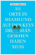 Cover-Bild zum Titel '111 Orte in Miami und auf den Keys, die man gesehen haben muss' von 'Gordon Streisand, Monika Elisa Schurr'