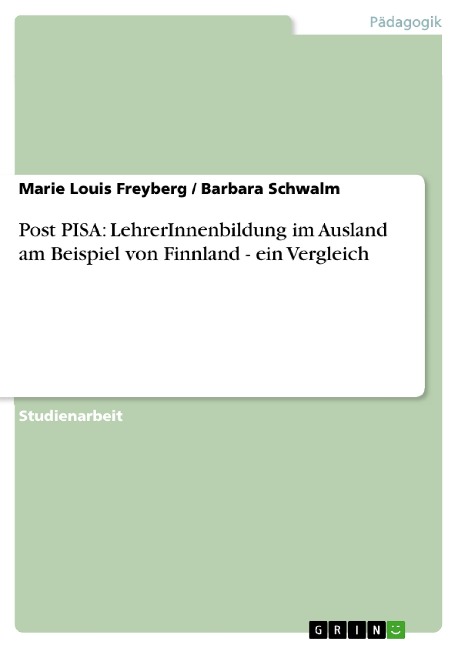 Post PISA: LehrerInnenbildung im Ausland am Beispiel von Finnland - ein Vergleich - Marie Louis Freyberg, Barbara Schwalm