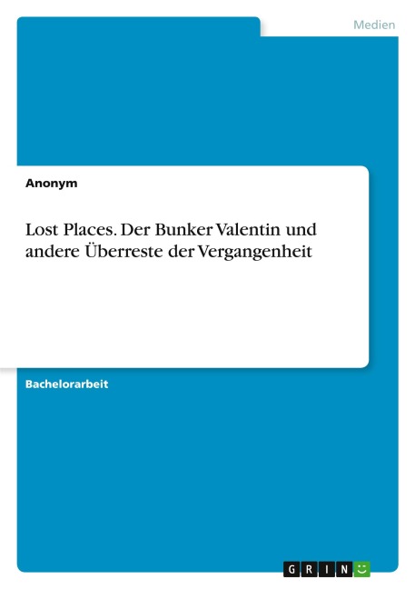 Lost Places. Der Bunker Valentin und andere Überreste der Vergangenheit - Anonymous
