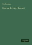Cover-Bild zum Titel 'Bilder aus der letzten Kaiserzeit' von 'Otto Hammann'
