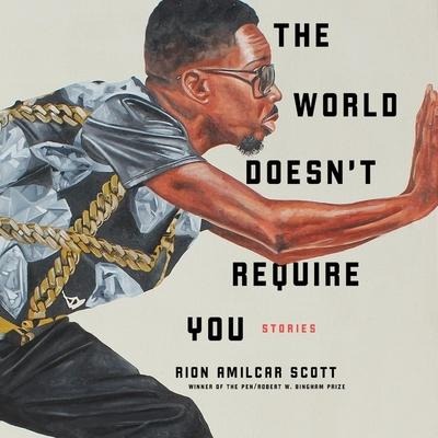 The World Doesn't Require You Lib/E: Stories - Rion Amilcar Scott