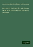 Geschichte der Kunst des Alterthums nebst einer Auswahl seiner kleineren Schriften - Johann Joachim Winckelmann, Julius Lessing